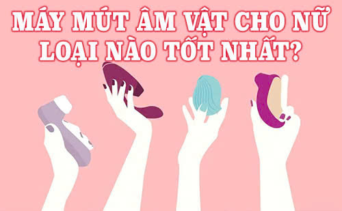 máy mút âm vật cho nữ loại nào tốt nhất